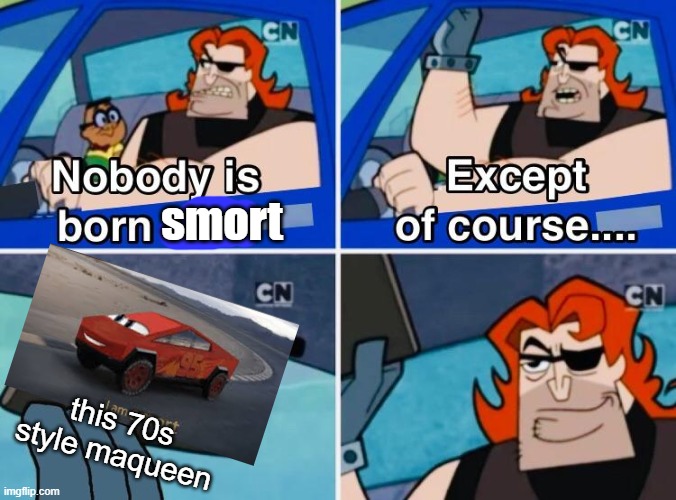 he is smort | smort; this 70s style maqueen | image tagged in nobody is born cool | made w/ Imgflip meme maker