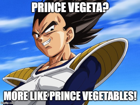 PRINCE VEGETA? MORE LIKE PRINCE VEGETABLES! | image tagged in vegeta,memes | made w/ Imgflip meme maker