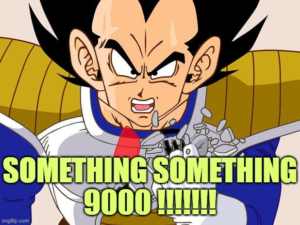 Over 9000 | SOMETHING SOMETHING
9000 !!!!!!! | image tagged in over 9000 | made w/ Imgflip meme maker