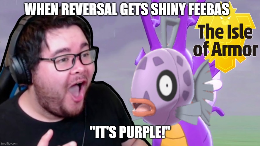 When Reversal Gets Shiny Feebas | WHEN REVERSAL GETS SHINY FEEBAS; "IT'S PURPLE!" | image tagged in gaming,pokemon | made w/ Imgflip meme maker