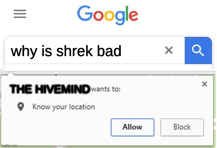 THE HIVEMIND | why is shrek bad; THE HIVEMIND | image tagged in wants to know your location | made w/ Imgflip meme maker