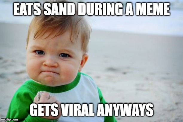 Success Kid Original Meme | EATS SAND DURING A MEME; GETS VIRAL ANYWAYS | image tagged in memes,success kid original | made w/ Imgflip meme maker