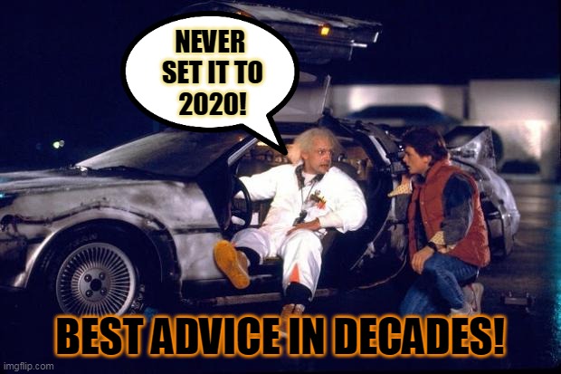 Back to the future | NEVER 
SET IT TO
2020! BEST ADVICE IN DECADES! | image tagged in back to the future | made w/ Imgflip meme maker