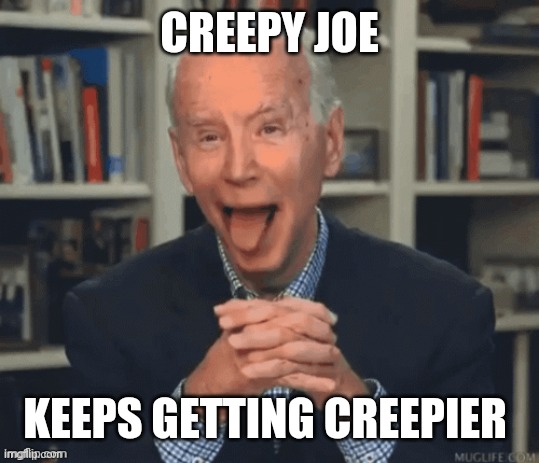 Creepy Joe Getting Creepier | CREEPY JOE; KEEPS GETTING CREEPIER | image tagged in memes,politics,joe biden | made w/ Imgflip meme maker