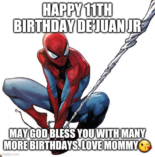 Spiderman birthday | HAPPY 11TH BIRTHDAY DE'JUAN JR; MAY GOD BLESS YOU WITH MANY MORE BIRTHDAYS. LOVE MOMMY😘 | image tagged in spiderman birthday | made w/ Imgflip meme maker
