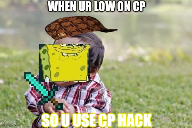 CP hack | WHEN UR LOW ON CP; SO U USE CP HACK | image tagged in memes,evil toddler | made w/ Imgflip meme maker