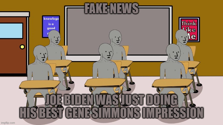 FAKE NEWS JOE BIDEN WAS JUST DOING HIS BEST GENE SIMMONS IMPRESSION | image tagged in npc university | made w/ Imgflip meme maker