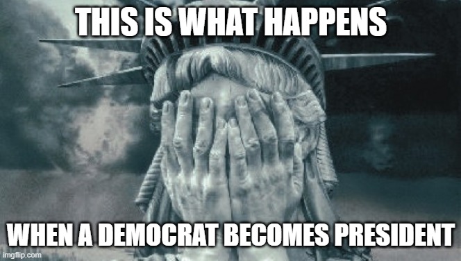 Progressives make liberty cry | THIS IS WHAT HAPPENS; WHEN A DEMOCRAT BECOMES PRESIDENT | image tagged in statue of liberty crying,democrats,leftists | made w/ Imgflip meme maker