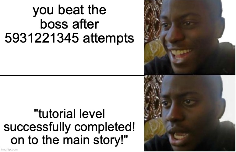 Disappointed Black Guy | you beat the boss after 5931221345 attempts; "tutorial level successfully completed! on to the main story!" | image tagged in disappointed black guy | made w/ Imgflip meme maker