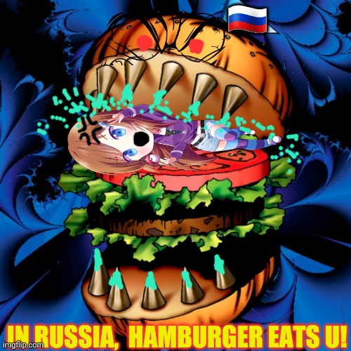 Meanwhile in Russia | 🇷🇺; IN RUSSIA,  HAMBURGER EATS U! | image tagged in in soviet russia,hamburger,hungry | made w/ Imgflip meme maker