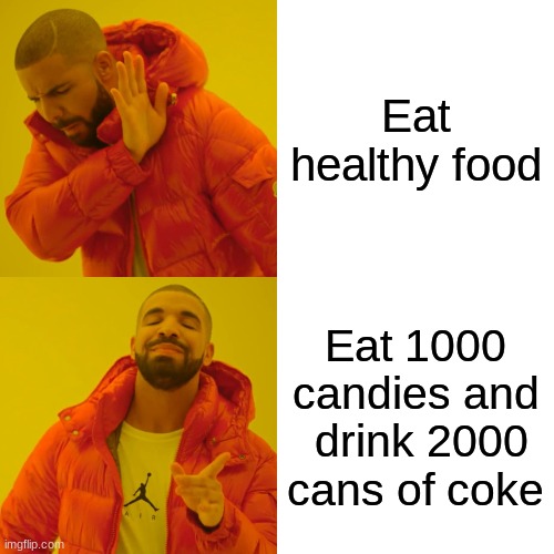 Goodluck with your diabetes | Eat healthy food; Eat 1000 candies and  drink 2000 cans of coke | image tagged in memes,drake hotline bling,candy,coke,diabetes | made w/ Imgflip meme maker