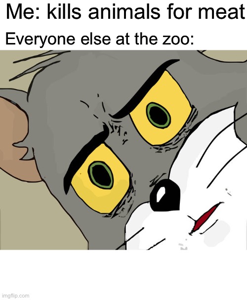 Unsettled Tom Meme | Me: kills animals for meat; Everyone else at the zoo: | image tagged in memes,unsettled tom | made w/ Imgflip meme maker