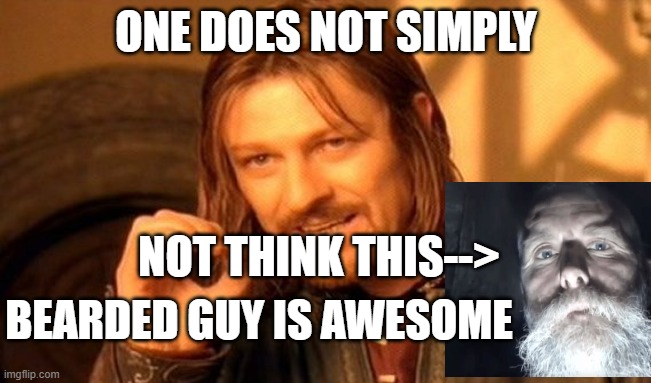 ONE DOES NOT SIMPLY; NOT THINK THIS-->; BEARDED GUY IS AWESOME | image tagged in memes,funny,one does not simply,funny memes,meme | made w/ Imgflip meme maker