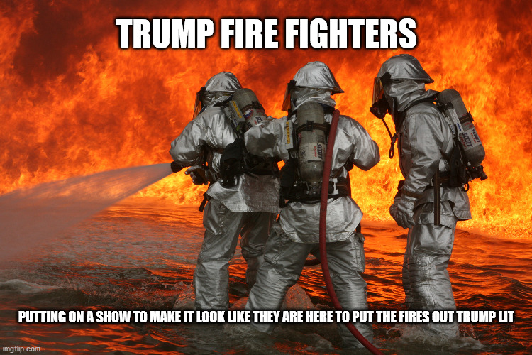 Trump fans the flames | TRUMP FIRE FIGHTERS; PUTTING ON A SHOW TO MAKE IT LOOK LIKE THEY ARE HERE TO PUT THE FIRES OUT TRUMP LIT | image tagged in firefighting,joe biden,donald trump,election 2020 | made w/ Imgflip meme maker