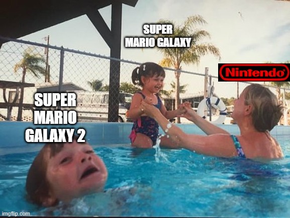 drowning kid in the pool | SUPER MARIO GALAXY; SUPER MARIO GALAXY 2 | image tagged in drowning kid in the pool | made w/ Imgflip meme maker