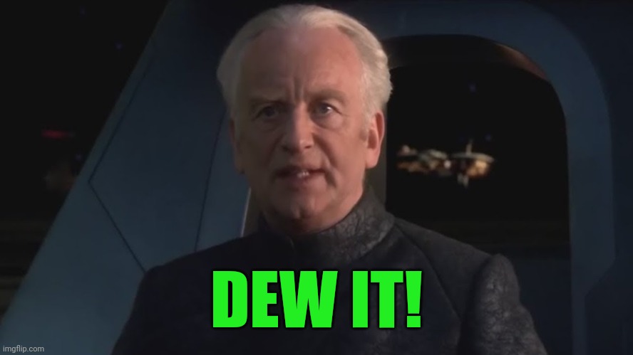 DEW IT | DEW IT! | image tagged in dew it | made w/ Imgflip meme maker