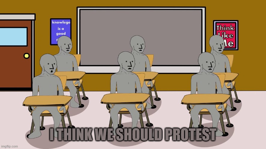 I THINK WE SHOULD PROTEST | image tagged in npc university | made w/ Imgflip meme maker