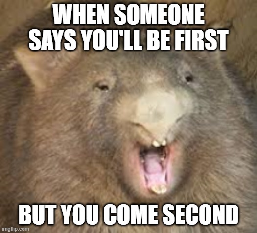 WHEN SOMEONE SAYS YOU'LL BE FIRST; BUT YOU COME SECOND | made w/ Imgflip meme maker