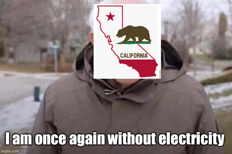 Socialism works | I am once again without electricity | image tagged in i am once again asking,california,socialism,politics | made w/ Imgflip meme maker