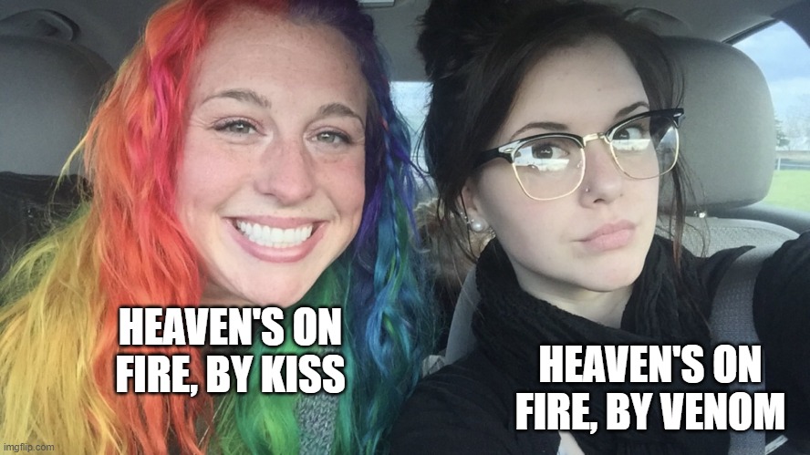 OoOhoo | HEAVEN'S ON FIRE, BY KISS; HEAVEN'S ON FIRE, BY VENOM | image tagged in rainbow hair and goth | made w/ Imgflip meme maker