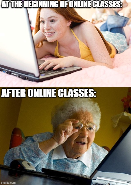 ONliNe cLAsseS | AT THE BEGINNING OF ONLINE CLASSES:; AFTER ONLINE CLASSES: | image tagged in online class,rip eyes | made w/ Imgflip meme maker
