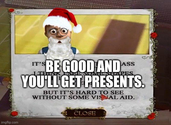 Santa Mortimer | BE GOOD AND YOU'LL GET PRESENTS. | image tagged in mortimerbeckett | made w/ Imgflip meme maker