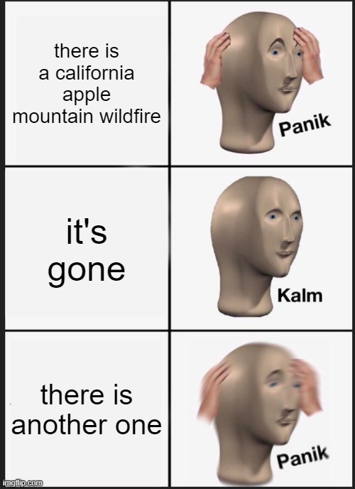 the docters are stealing the apples so they can get more money | there is a california apple mountain wildfire; it's gone; there is another one | image tagged in memes,panik kalm panik | made w/ Imgflip meme maker
