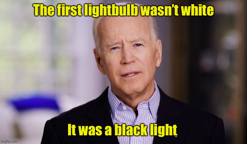 Biden trying to win the black vote | The first lightbulb wasn’t white; It was a black light | image tagged in joe biden 2020,black,light | made w/ Imgflip meme maker