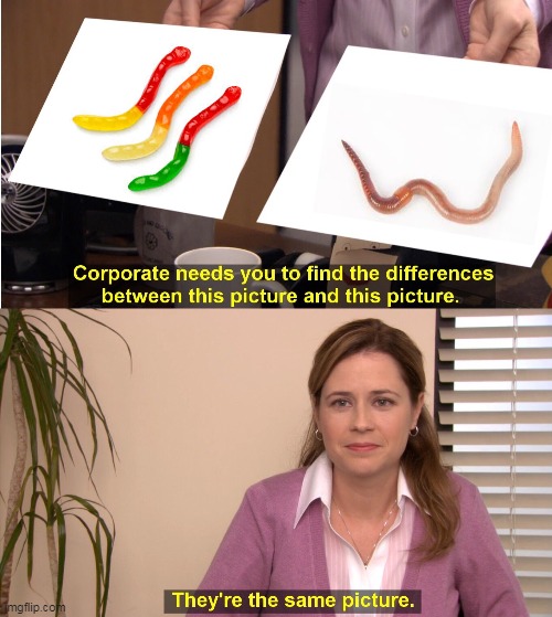 Are they really the same? | image tagged in memes,they're the same picture,worms | made w/ Imgflip meme maker