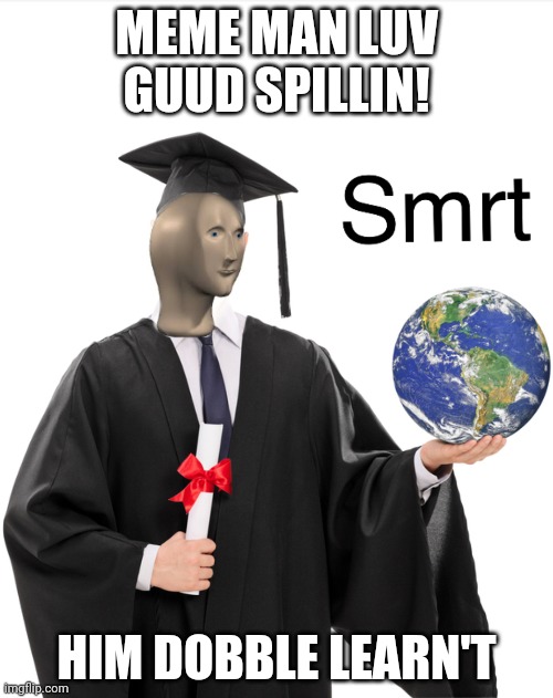 Meme man smart | MEME MAN LUV GUUD SPILLIN! HIM DOBBLE LEARN'T | image tagged in meme man smart | made w/ Imgflip meme maker