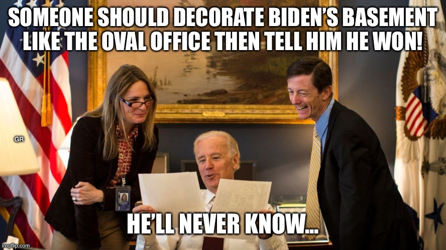 Joe Biden in Oval Office | SOMEONE SHOULD DECORATE BIDEN’S BASEMENT LIKE THE OVAL OFFICE THEN TELL HIM HE WON! GR; HE’LL NEVER KNOW... | image tagged in joe biden in oval office | made w/ Imgflip meme maker