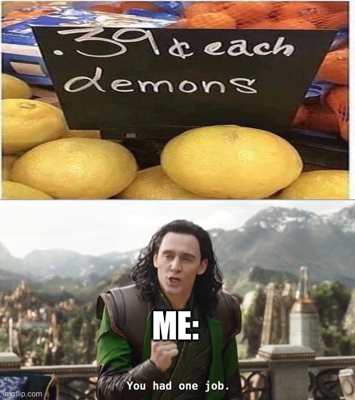 demons | ME: | image tagged in you had one job just the one | made w/ Imgflip meme maker
