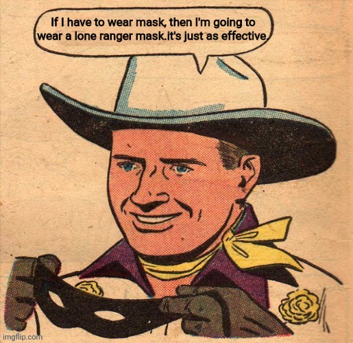 The Lone Ranger Mask | If I have to wear mask, then I'm going to wear a lone ranger mask.it's just as effective. | image tagged in lone ranger,face mask,drstrangmeme,comics/cartoons,politics,conservatives | made w/ Imgflip meme maker