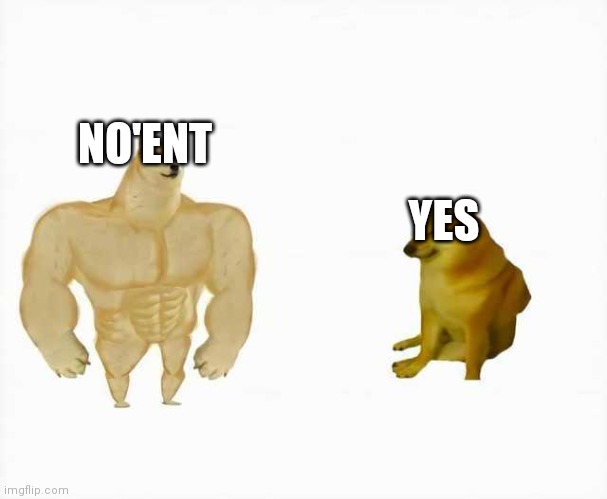 Strong dog vs weak dog | NO'ENT YES | image tagged in strong dog vs weak dog | made w/ Imgflip meme maker