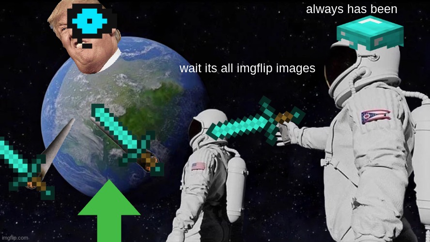 Always Has Been Meme | always has been; wait its all imgflip images | image tagged in always has been | made w/ Imgflip meme maker