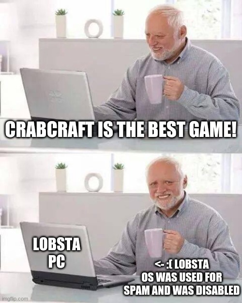 CrabCraft | CRABCRAFT IS THE BEST GAME! LOBSTA
PC; <- :( LOBSTA OS WAS USED FOR SPAM AND WAS DISABLED | image tagged in memes,hide the pain harold,crabs | made w/ Imgflip meme maker