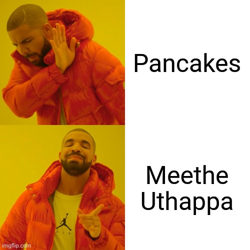 Drake Hotline Bling Meme | Pancakes; Meethe Uthappa | image tagged in memes,drake hotline bling | made w/ Imgflip meme maker