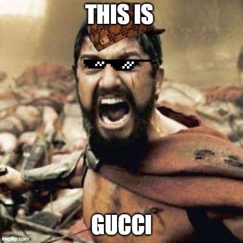 THIS IS SPARTA!!!! | THIS IS; GUCCI | image tagged in this is sparta | made w/ Imgflip meme maker
