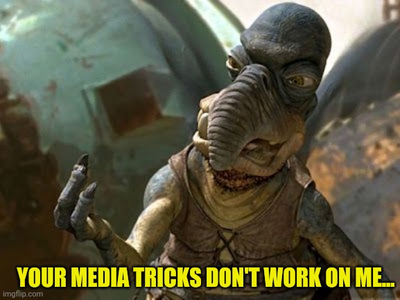 YOUR MEDIA TRICKS DON'T WORK ON ME... | made w/ Imgflip meme maker