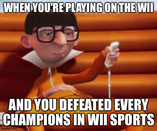 Imma go for a wii | WHEN YOU'RE PLAYING ON THE WII; AND YOU DEFEATED EVERY CHAMPIONS IN WII SPORTS | image tagged in bored vector,memes,funny,wii sports,wii,vector | made w/ Imgflip meme maker