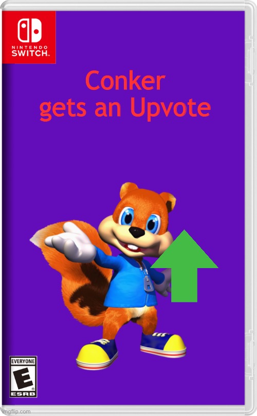 Conker gets an upvote |  Conker gets an Upvote | image tagged in nintendo switch | made w/ Imgflip meme maker
