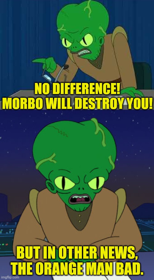 NO DIFFERENCE! MORBO WILL DESTROY YOU! BUT IN OTHER NEWS, THE ORANGE MAN BAD. | made w/ Imgflip meme maker