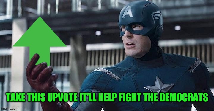 Where did you get this upvote | TAKE THIS UPVOTE IT'LL HELP FIGHT THE DEMOCRATS | image tagged in where did you get this upvote | made w/ Imgflip meme maker