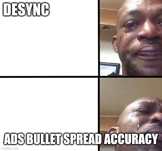 Black man crying over weed | DESYNC; ADS BULLET SPREAD ACCURACY | image tagged in black man crying over weed | made w/ Imgflip meme maker