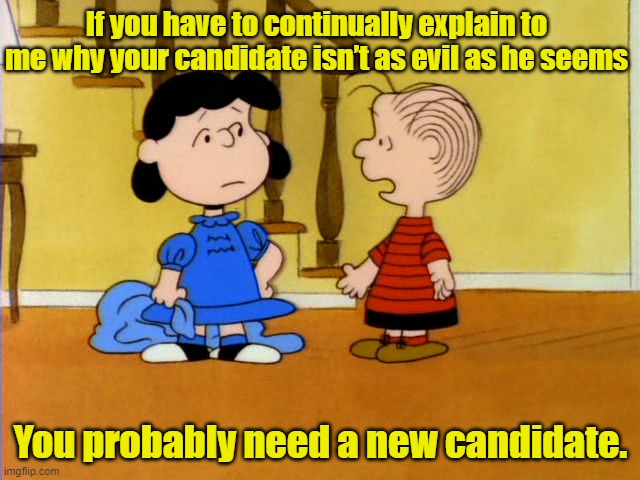Linus and Trump |  If you have to continually explain to me why your candidate isn’t as evil as he seems; You probably need a new candidate. | image tagged in peanuts,linus,nevertrump meme,donald trump is an idiot,trump supporters | made w/ Imgflip meme maker