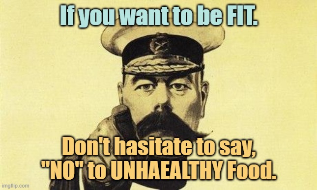 Fitness Choice. |  If you want to be FIT. Don't hasitate to say, "NO" to UNHAEALTHY Food. | image tagged in lord kitchener | made w/ Imgflip meme maker