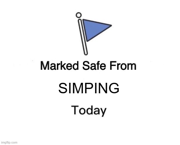 Marked Safe From | SIMPING | image tagged in memes,marked safe from | made w/ Imgflip meme maker