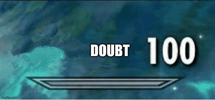 Skyrim 100 Blank | DOUBT | image tagged in skyrim 100 blank | made w/ Imgflip meme maker