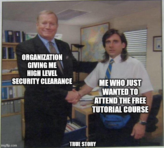Thanks I guess? | ORGANIZATION GIVING ME HIGH LEVEL SECURITY CLEARANCE; ME WHO JUST WANTED TO ATTEND THE FREE TUTORIAL COURSE; TRUE STORY | image tagged in michael scott mullet,security,training | made w/ Imgflip meme maker