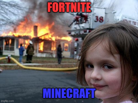 Disaster Girl | FORTNITE; MINECRAFT | image tagged in memes,disaster girl | made w/ Imgflip meme maker